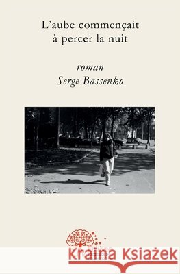 L'aube commen?ait ? percer la nuit Serge Bassenko 9782332521989