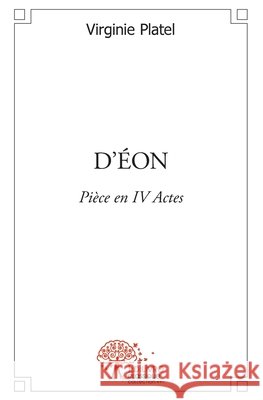 D'?on: Pi?ce en IV Actes Virginie Platel 9782332528612 Edilivre