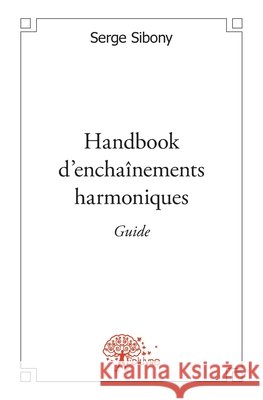 Guide du Handbook d'encha?nements harmoniques Serge Sibony 9782332559364