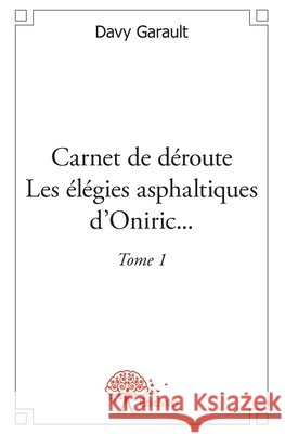 Carnet de d?route - les ?l?gies asphaltiques d'oniric... - Tome 1 Davy Garault 9782332563149 Edilivre