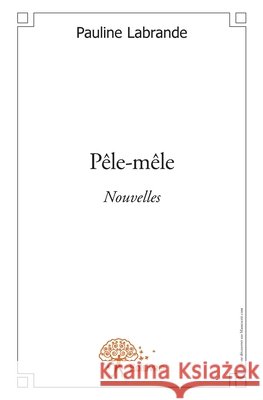 P?le-m?le: Nouvelles Pauline Labrande 9782332578419