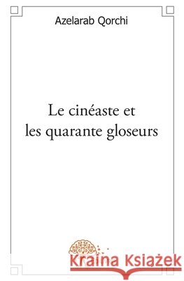 Le cin?aste et les quarante gloseurs Azelarab Qorchi 9782332588449 Edilivre