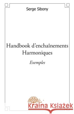 Handbook d'encha?nements Harmoniques - Exemples Serge Sibony 9782332598585