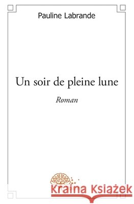 Un soir de pleine lune: Roman Pauline Labrande 9782332619075