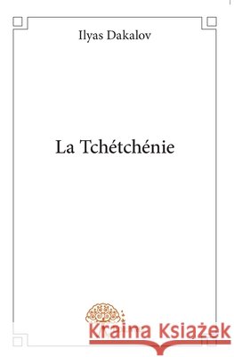 La Tch?tch?nie Ilyas Dakalov 9782332783653