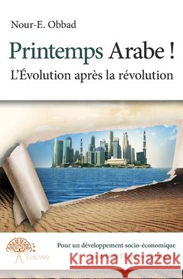 Printemps Arabe !: L'?volution apr?s la r?volution Nour-E Obbad 9782332787859
