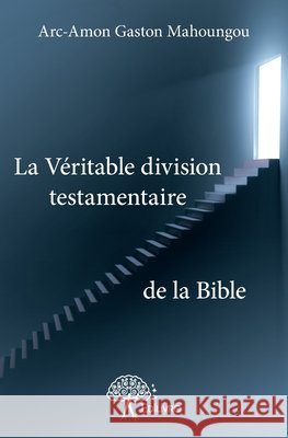 La V?ritable division testamentaire de la Bible Gaston Mahoungou 9782332920393 Edilivre
