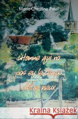 L'Homme qui n'a pas eu le temps d'?tre vieux Marie-Christine Pr?el 9782332985590