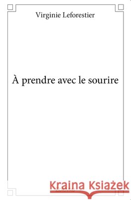 ? prendre avec le sourire Virginie Leforestier 9782334050395