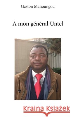 ? mon g?n?ral Untel Gaston Mahoungou 9782334089203 Edilivre