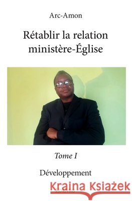 R?tablir la relation minist?re-?glise - Tome 1: D?veloppement Gaston Mahoungou 9782334191944 Edilivre