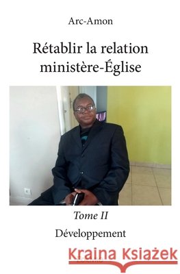 R?tablir la relation minist?re-?glise - Tome 2: D?veloppement Gaston Mahoungou 9782334191975 Edilivre