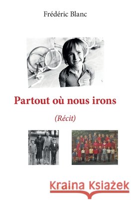 Partout o? nous irons: (R?cit) Fr?d?ric Blanc 9782334211598