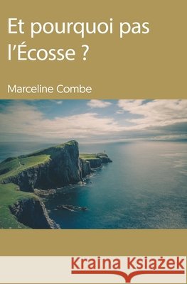 Et pourquoi pas l'?cosse ? Marcelle Combe 9782334241380