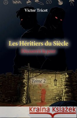 Les H?ritiers du Si?cle - Tome 2: D?couvrir la peur Victor Tricot 9782334244534 Edilivre