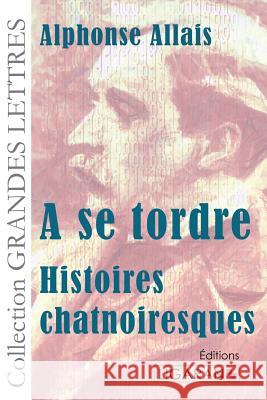 A se tordre: Histoires chatnoiresques Allais, Alphonse 9782335015126 Ligaran