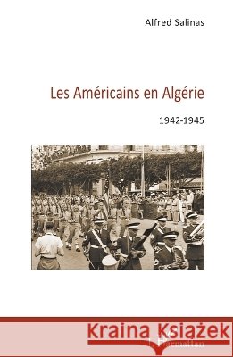 Les Am?ricains en Alg?rie 1942-1945 Alfred Salinas Algarra 9782336006956 Editions L'Harmattan