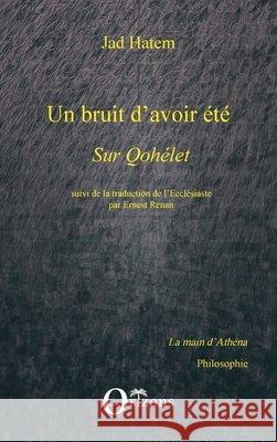 Un bruit d'avoir ?t?: Sur Qoh?let Suivi de la traduction de l'Eccl?siaste par Ernest Renan Jad Hatem 9782336298504