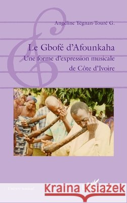 Le Gbof? d'Afounkaha: Une forme d'expression musicale de C?te d'Ivoire Yegnan-Toure G Angeline                  9782336301037 Editions L'Harmattan