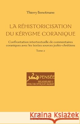 La r?historicisation du k?rygme coranique: Confrontation intertextuelle de commentaires coraniques avec les textes sources jud?o-chr?tiens Tome 2 Benotmane Thierry                        9782336302751 Editions L'Harmattan