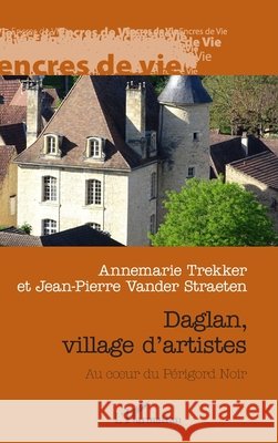 Daglan, village d'artistes: Au coeur du Périgord Noir Trekker, Annemarie, Vander Straeten, Jean-Pierre 9782336308555 Editions L'Harmattan