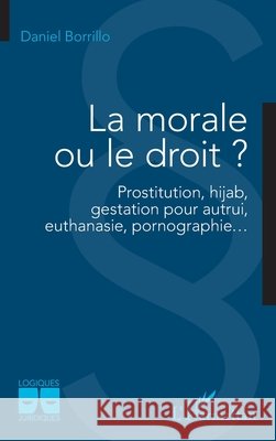 La morale ou le droit ?: Prostitution, hijab, gestation pour autrui, euthanasie, pornographie... Daniel Borrillo 9782336404561