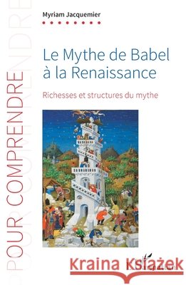 Le Mythe de Babel ? la Renaissance: Richesses et structures du mythe Myriam Jacquemier 9782336410807 Editions L'Harmattan