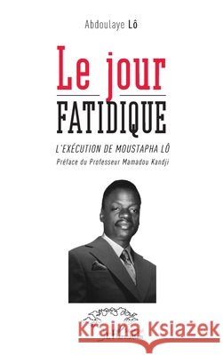 Le jour fatidique: L'exécution de Moustapha Lô Lô, Abdoulaye, Kandji, Mamadou 9782336412429