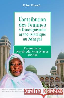 Contribution des femmes ? l'enseignement arabo-islamique au S?n?gal: L'exemple de Sayda Maryam Niasse (1932-2020) Djim Dram? Ibrahima Thioub Serigne Mouhamadou Mah? Niasse 9782336413464 Harmattan Senegal