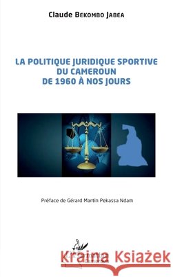 La politique juridique sportive du Cameroun de 1960 ? nos jours Claude Bekomb G?rard Martin Pekass 9782336414034 Editions L'Harmattan