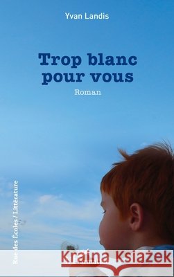 Trop blanc pour vous Yvan Landis 9782336414744