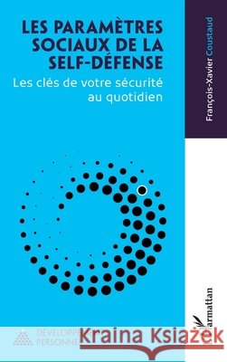 Les param?tres sociaux de la self-d?fense: Les cl?s de votre s?curit? au quotidien Fran?ois-Xavier Coustaud 9782336415222 Editions L'Harmattan