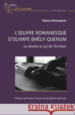 L'oeuvre romanesque d'Olympe Bh?ly-Quenum: Le double je (u) de l'?criture Kokou Sahouegnon Sophie Guerm?s Francis Yaiche 9782336415376 Editions L'Harmattan