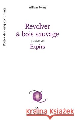 Revolver et bois sauvage: Pr?c?d? de Expirs William Souny 9782336416328 Editions L'Harmattan