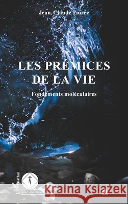 Les pr?mices de la vie: Fondements mol?culaires Jean-Claude Poir?e 9782336416359 Editions L'Harmattan
