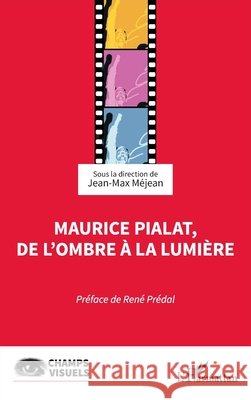 Maurice Pialat, de l'ombre ? la lumi?re Jean-Max M?jean Ren? Pr?dal 9782336416793 Editions L'Harmattan