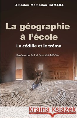 La g?ographie ? l'?cole: La c?dille et le tr?ma Amadou Mamadou Carama Lat Soucab? Mbow 9782336417066 Editions L'Harmattan