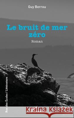Le bruit de mer z?ro Guy Berrou 9782336419091