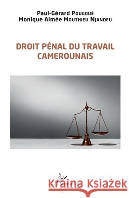 Droit p?nal du travail camerounais Monique Aim?e Mouthie Paul-G?rard Pougou? 9782336419305 Editions L'Harmattan