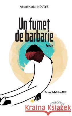 Un fumet de barbarie Abdel Kader Ndiaye Babou Di?ne 9782336420431 Editions L'Harmattan