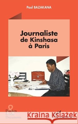 Journaliste de Kinshasa ? Paris Paul Bazakana 9782336421216 Editions L'Harmattan