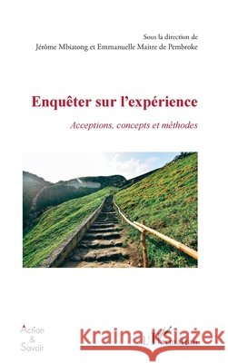 Enqu?ter sur l'exp?rience: Acceptions, concepts et m?thodes J?r?me Mbiatong Emmanuelle Maitr 9782336429298 Editions L'Harmattan