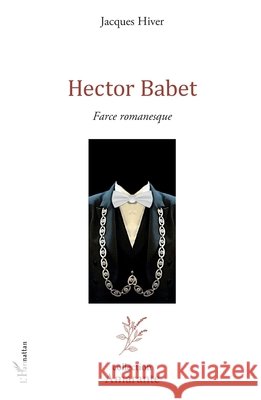 Hector Babet: Farce romanesque Jacques Hiver 9782336432694 Editions L'Harmattan