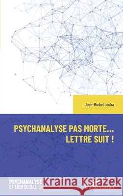 Psychanalyse pas morte... Lettre suit ! Louka, Jean-Michel 9782336434964 Editions L'Harmattan