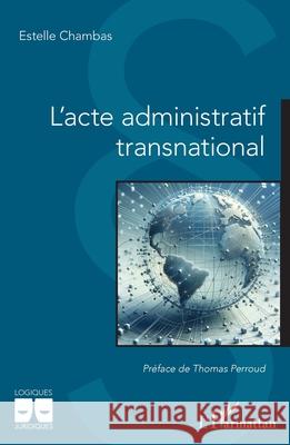 L'acte administratif transnational Estelle Chambas Thomas Perroud 9782336435084