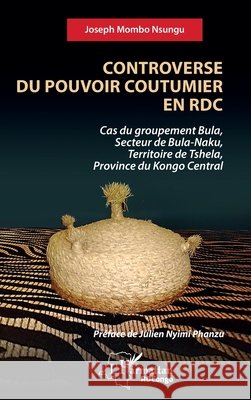 Controverse du pouvoir coutumier en RDC: Cas du groupement Bula, Secteur de Bula-Naku, Territoire de Tshela, Province du Kongo Central Joseph Momb Julien Nyim 9782336435503 Editions L'Harmattan