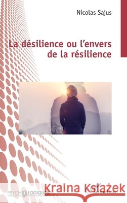 La d?silience ou l'envers de la r?silience Nicolas Sajus 9782336436289 Editions L'Harmattan