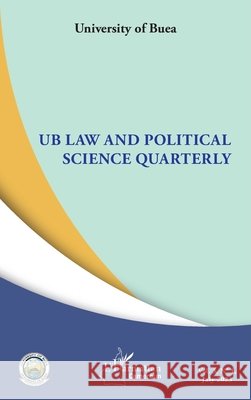 UB Law and Political Science Quarterly: Vol 3, N?1, July 2023 University of Buea 9782336436944 Editions L'Harmattan