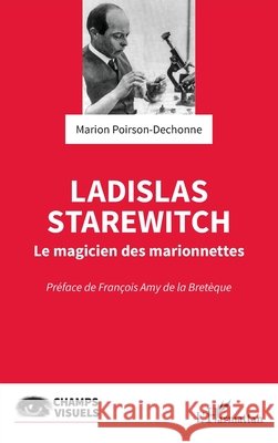 Ladislas Starewitch: Le magicien des marionnettes Marion Poirson-Dechonne Fran?ois Am 9782336437156 Editions L'Harmattan