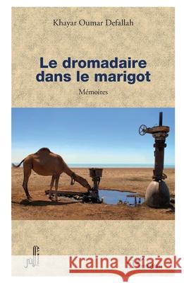 Le dromadaire dans le marigot: M?moires Khayar Oumar Defallah 9782336441092 Editions L'Harmattan